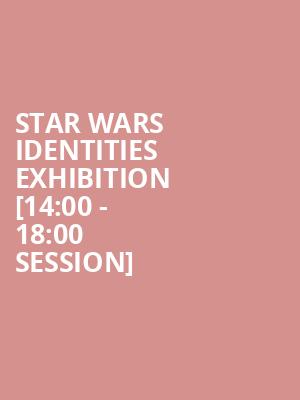 Star Wars Identities Exhibition [14:00 - 18:00 Session] at O2 Arena